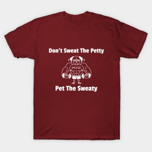 Don't Sweat The Petty, Pet The Sweaty T-Shirt